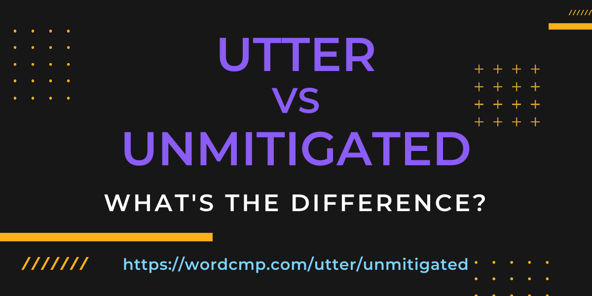 Difference between utter and unmitigated
