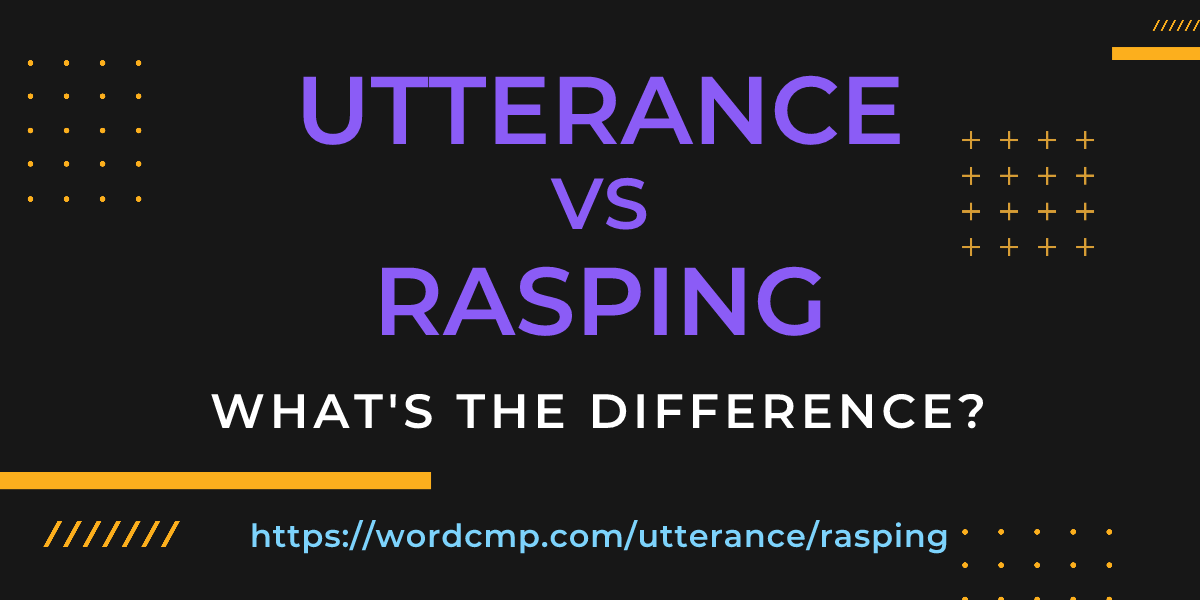 Difference between utterance and rasping
