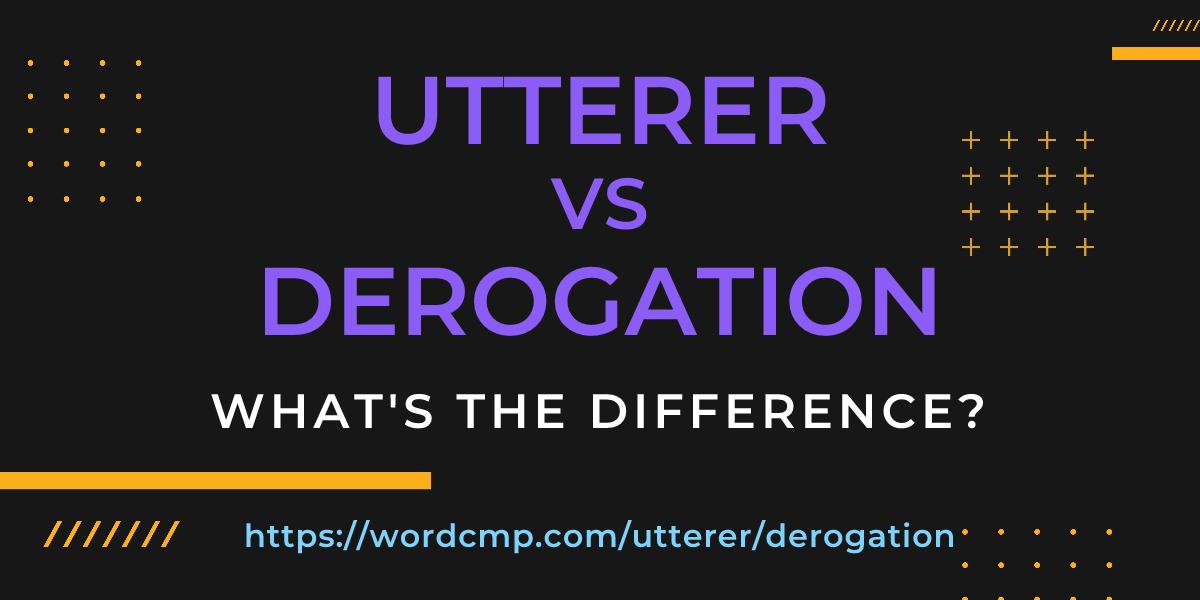 Difference between utterer and derogation