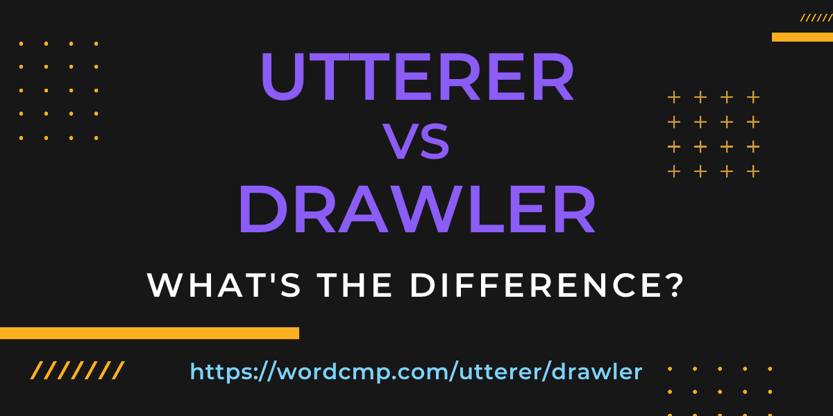 Difference between utterer and drawler
