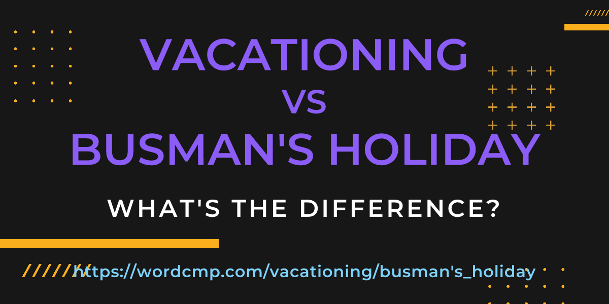 Difference between vacationing and busman's holiday