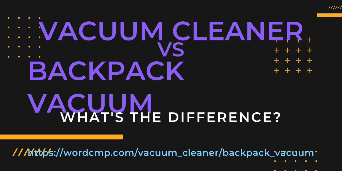 Difference between vacuum cleaner and backpack vacuum