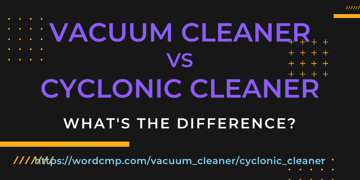 Difference between vacuum cleaner and cyclonic cleaner
