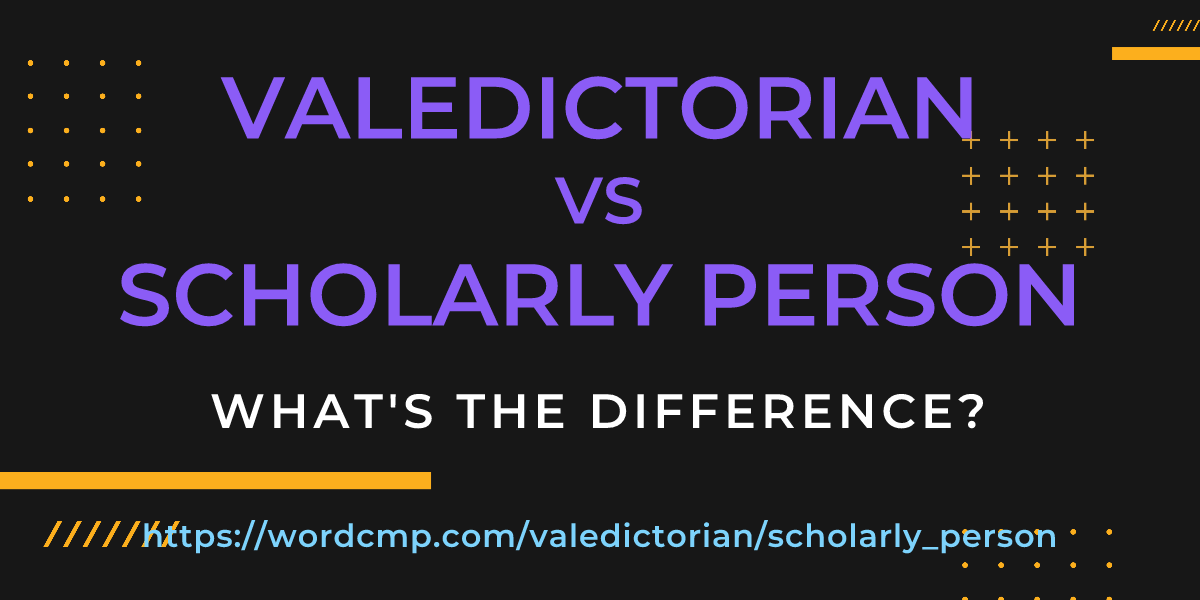 Difference between valedictorian and scholarly person