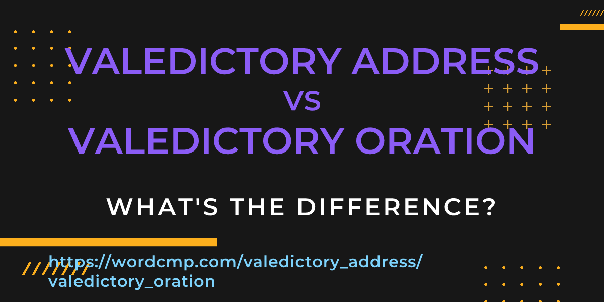 Difference between valedictory address and valedictory oration