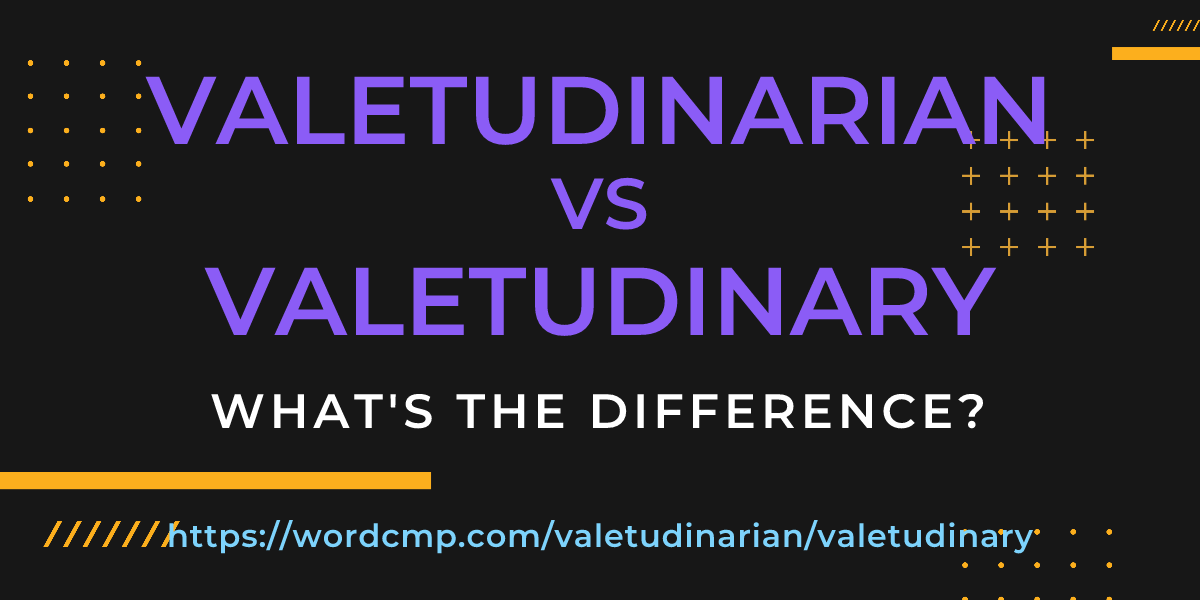 Difference between valetudinarian and valetudinary