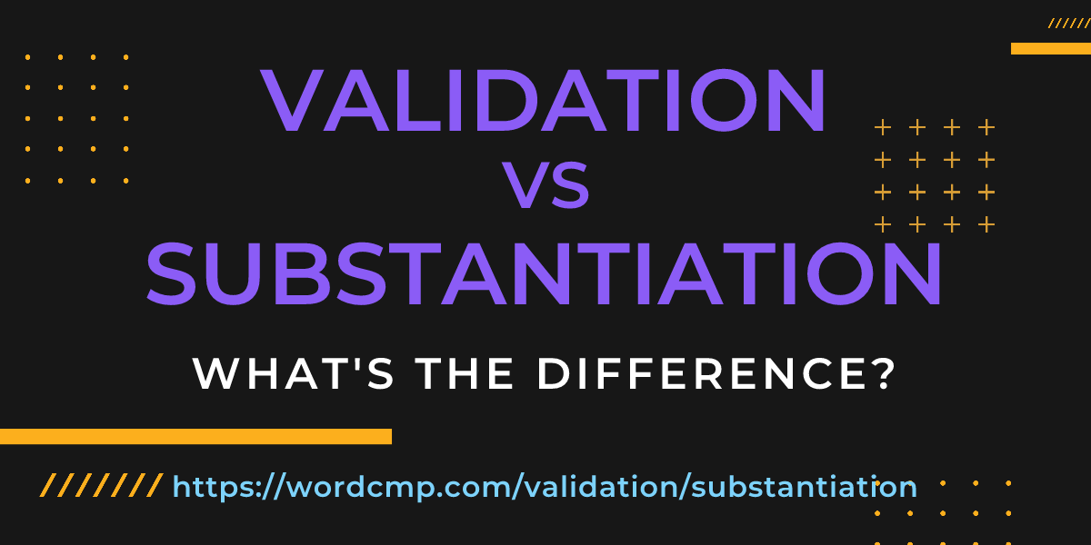 Difference between validation and substantiation