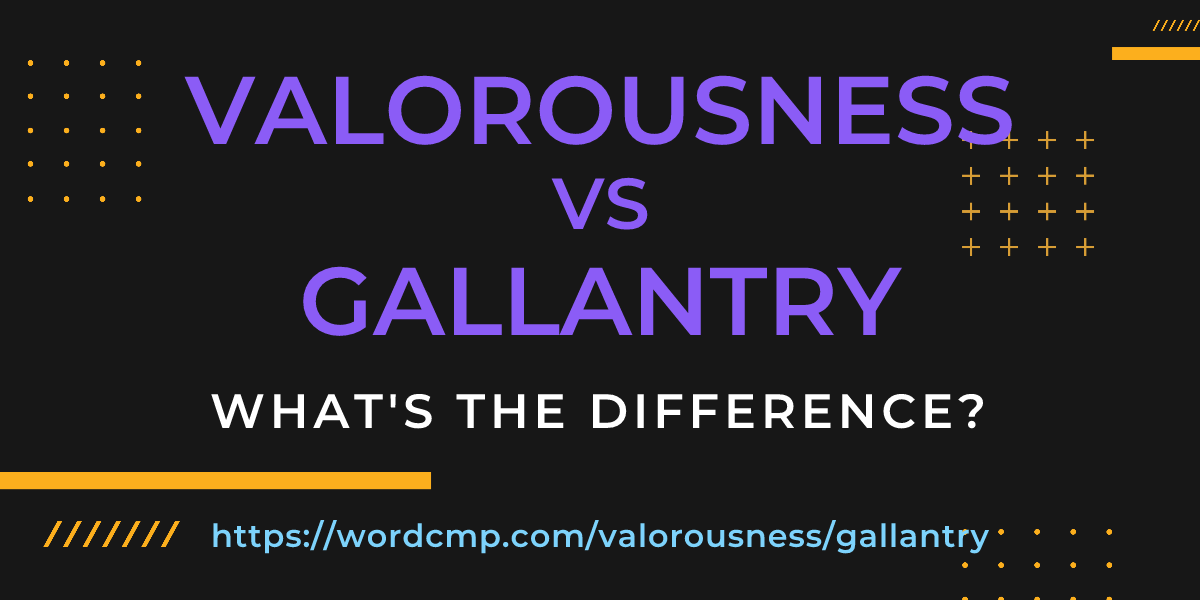 Difference between valorousness and gallantry