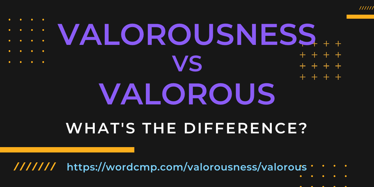 Difference between valorousness and valorous