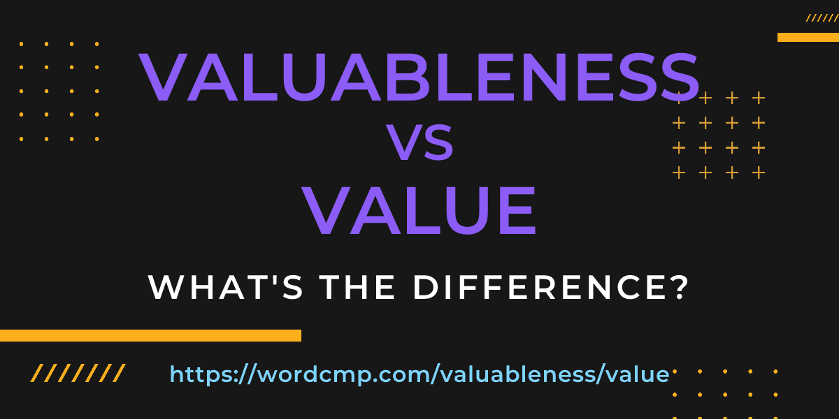 Difference between valuableness and value