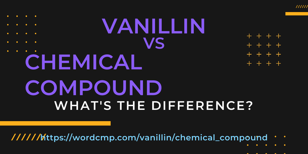 Difference between vanillin and chemical compound