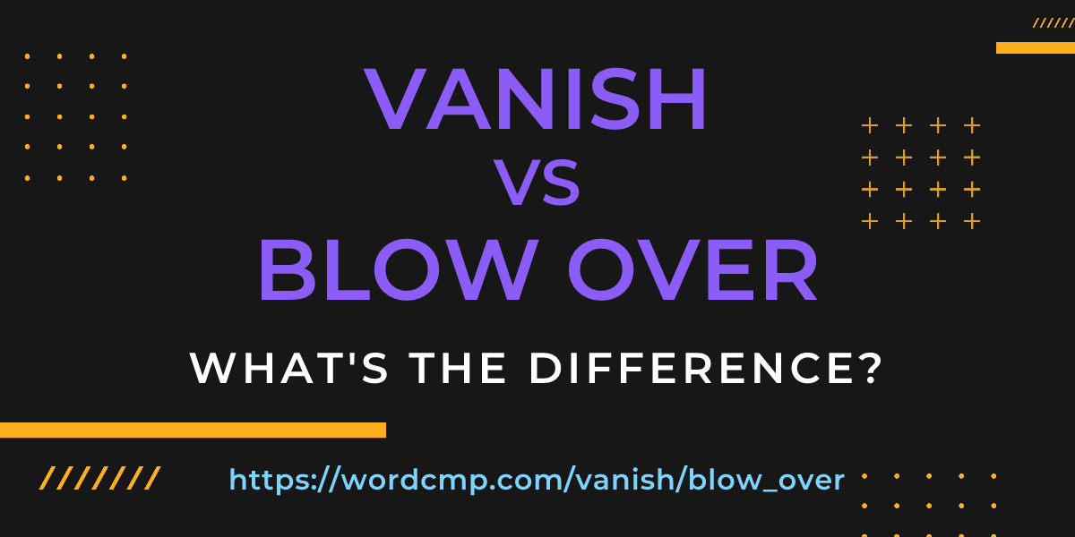 Difference between vanish and blow over