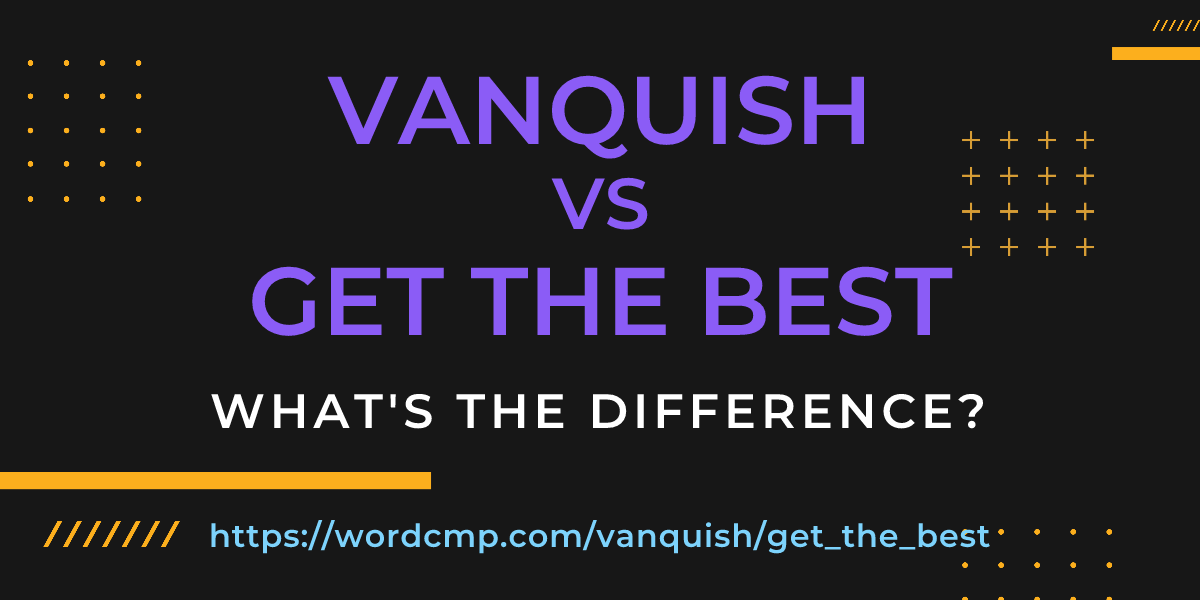 Difference between vanquish and get the best