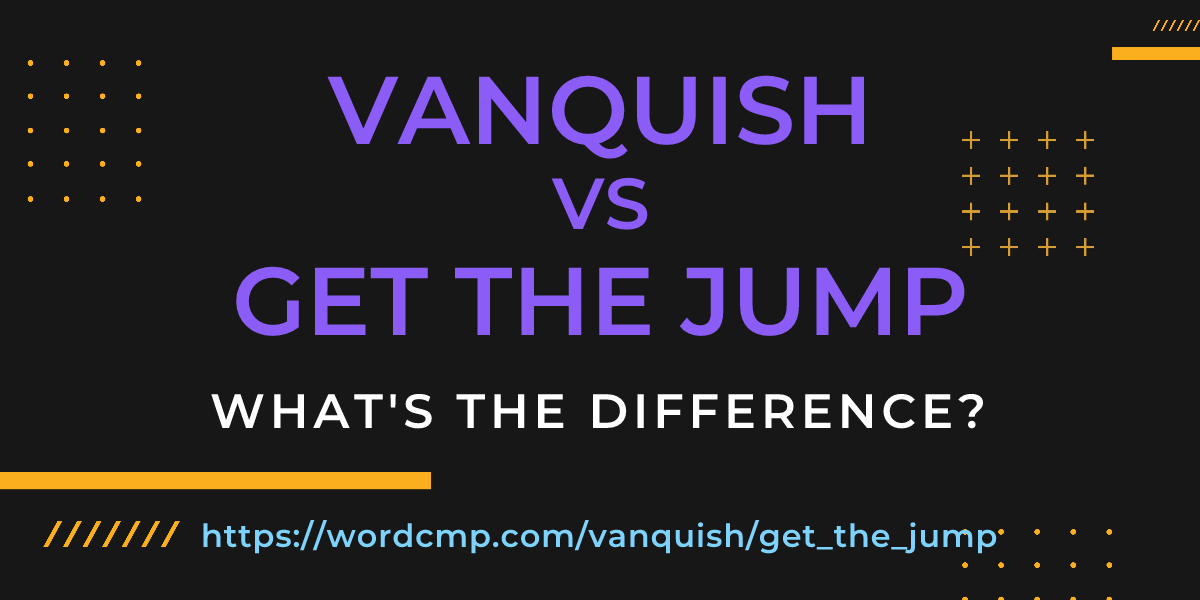 Difference between vanquish and get the jump