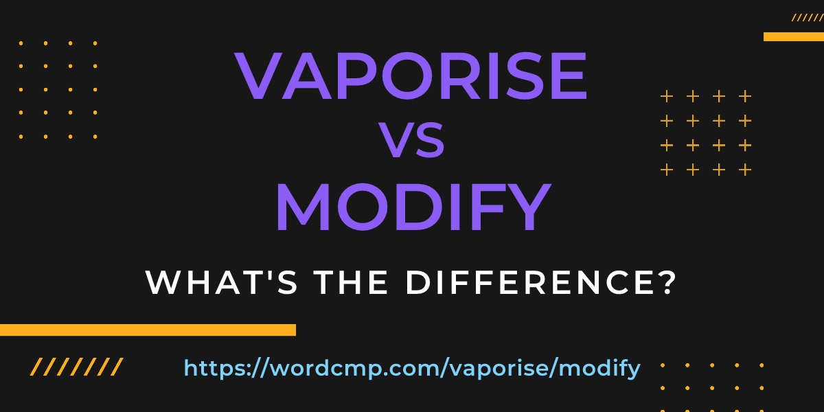 Difference between vaporise and modify