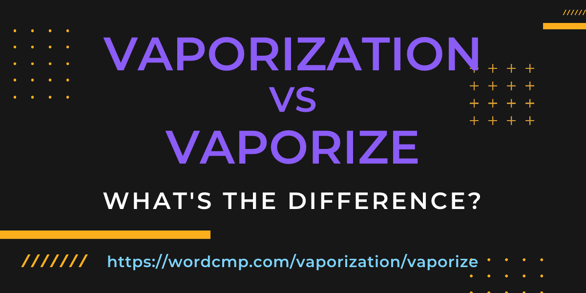 Difference between vaporization and vaporize