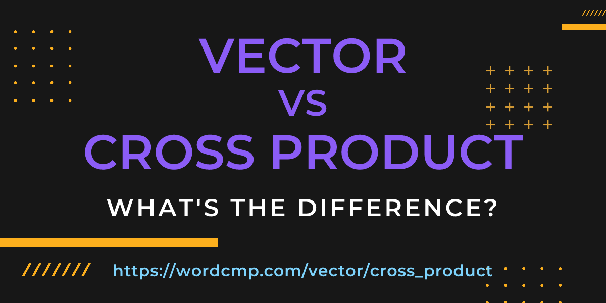 Difference between vector and cross product