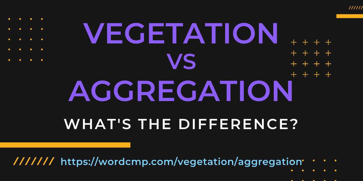 Difference between vegetation and aggregation