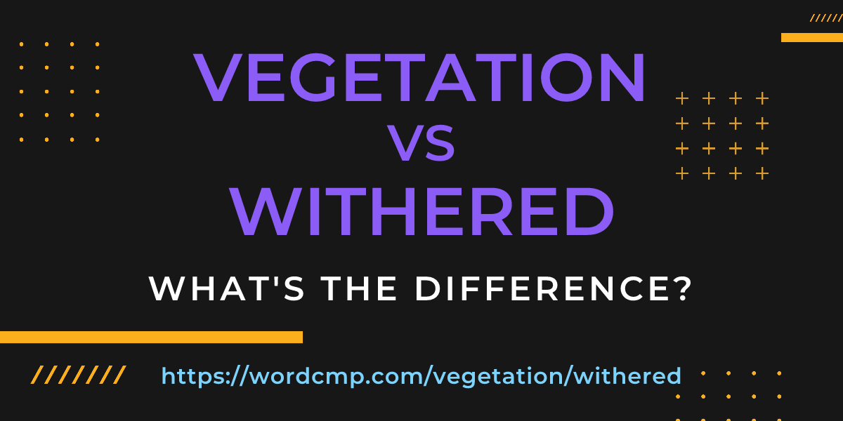 Difference between vegetation and withered