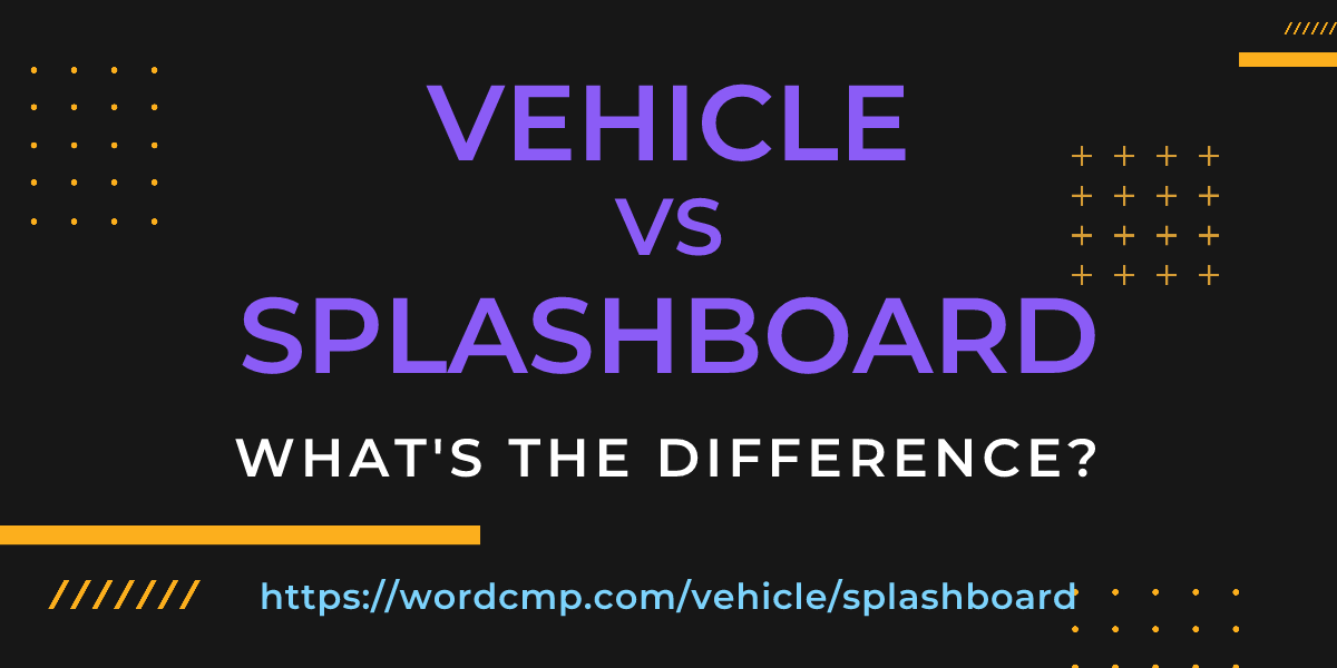 Difference between vehicle and splashboard