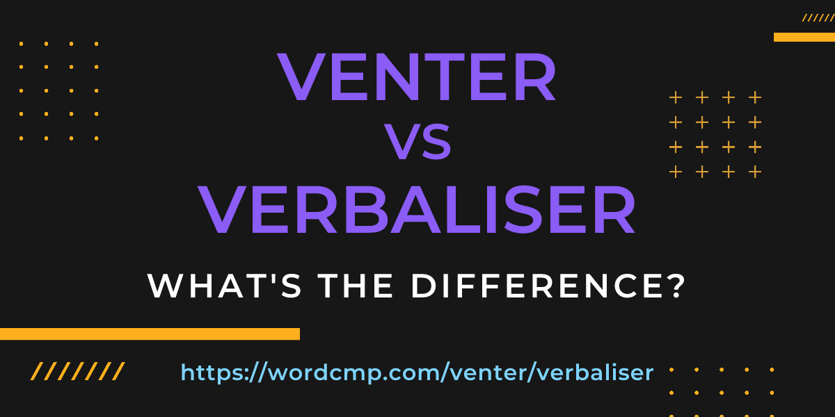 Difference between venter and verbaliser