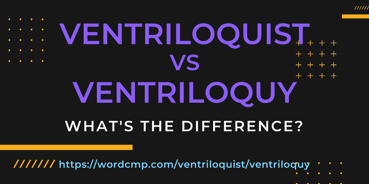 Difference between ventriloquist and ventriloquy
