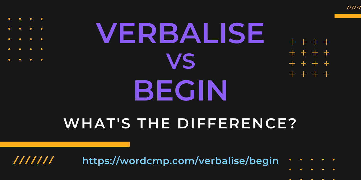 Difference between verbalise and begin