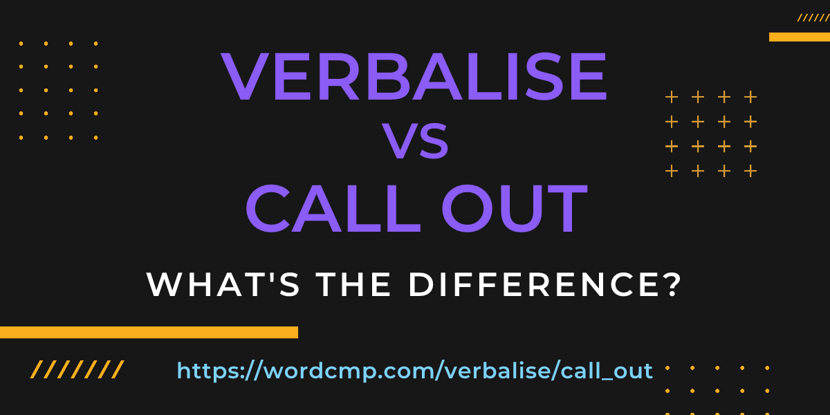 Difference between verbalise and call out