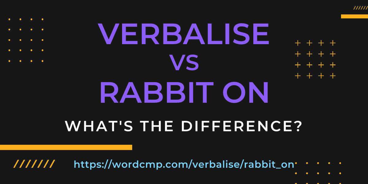 Difference between verbalise and rabbit on