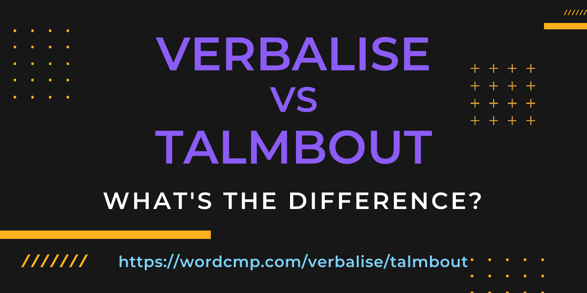 Difference between verbalise and talmbout
