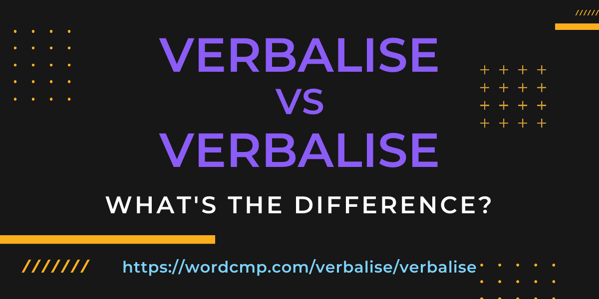 Difference between verbalise and verbalise