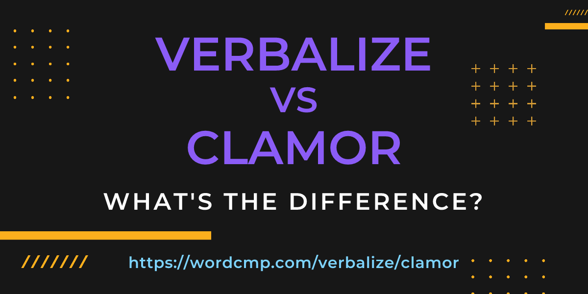 Difference between verbalize and clamor