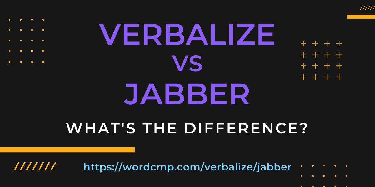 Difference between verbalize and jabber