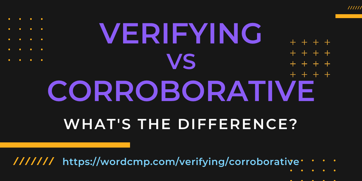 Difference between verifying and corroborative
