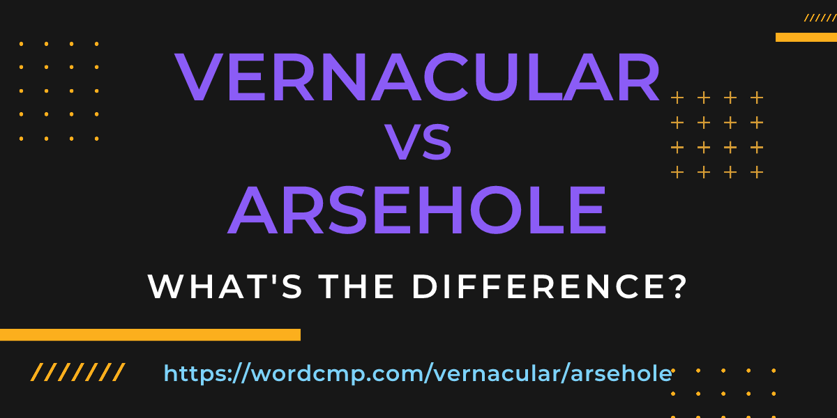 Difference between vernacular and arsehole