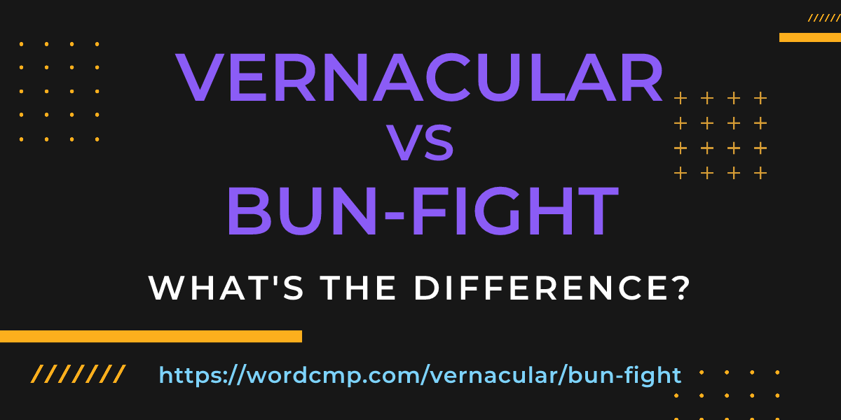 Difference between vernacular and bun-fight