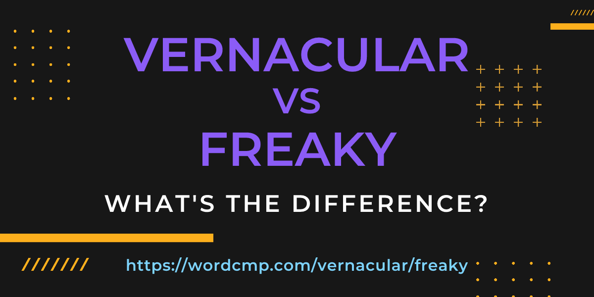 Difference between vernacular and freaky