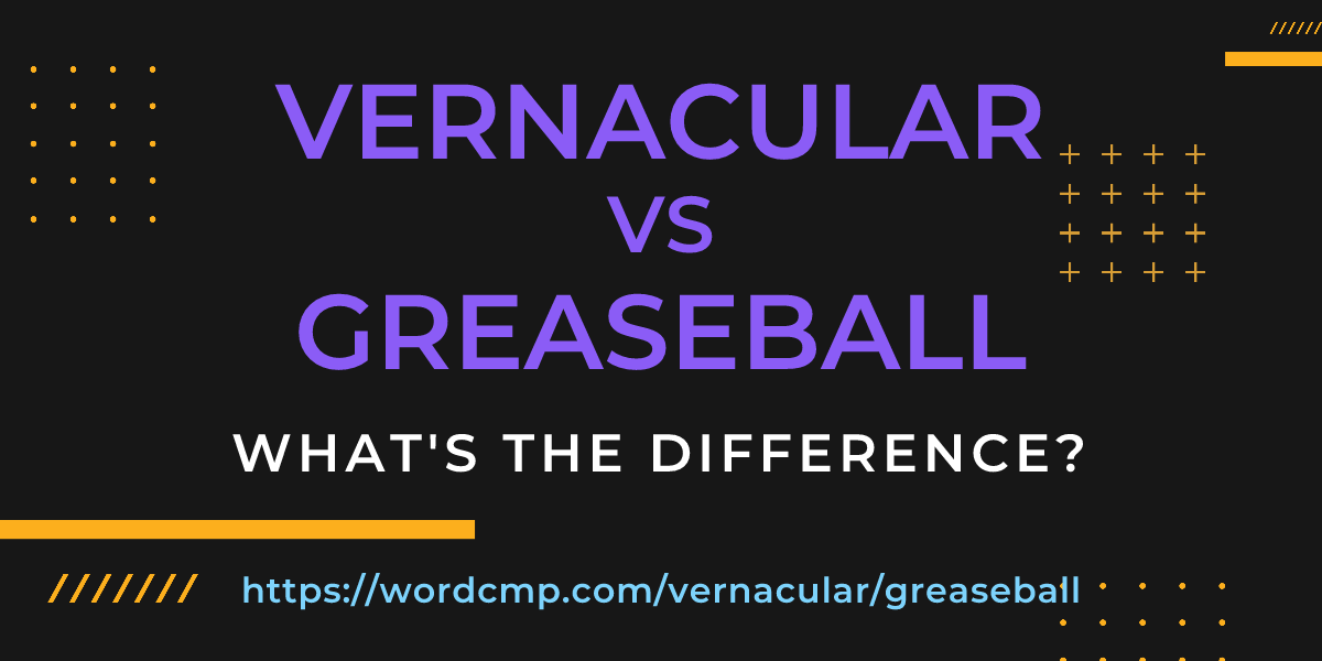 Difference between vernacular and greaseball