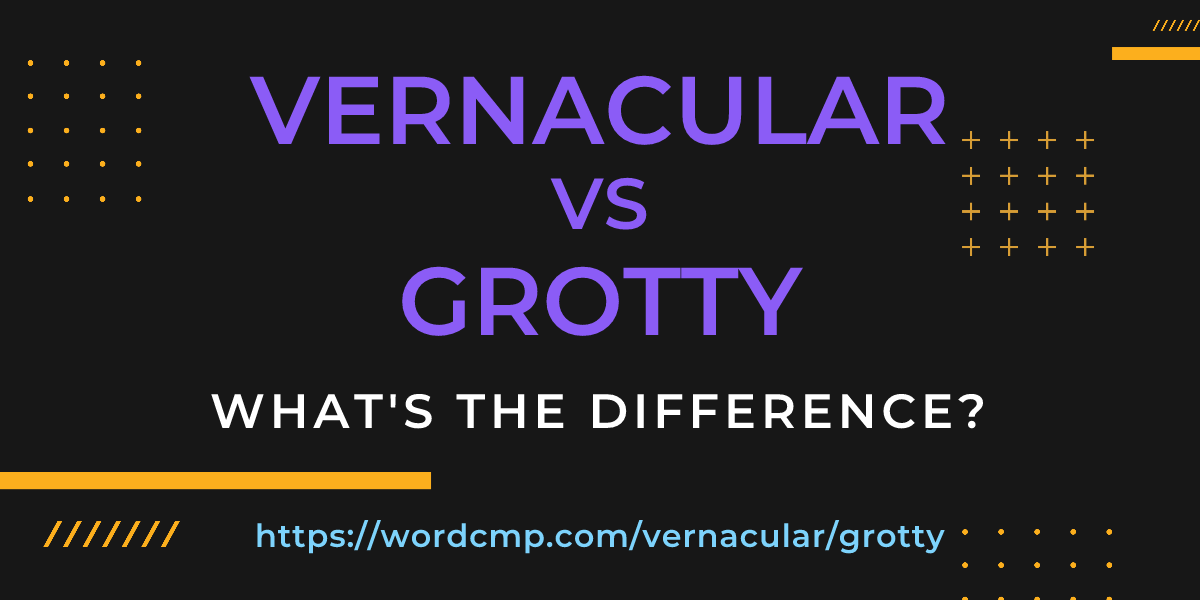 Difference between vernacular and grotty