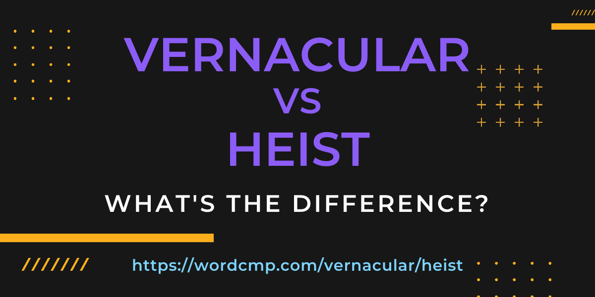 Difference between vernacular and heist