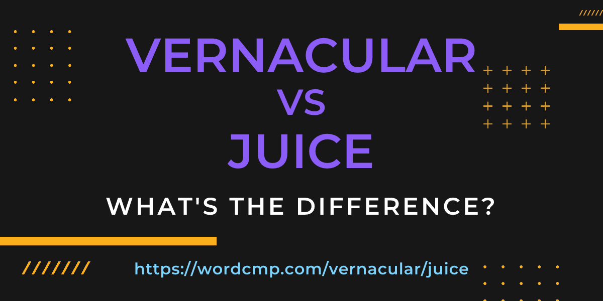Difference between vernacular and juice