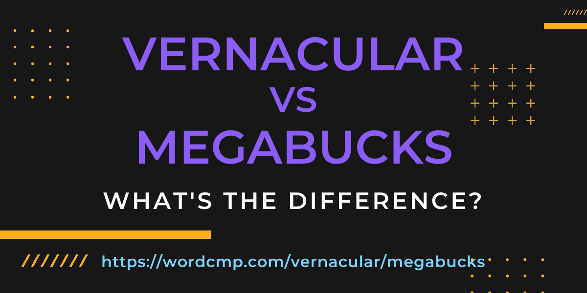 Difference between vernacular and megabucks