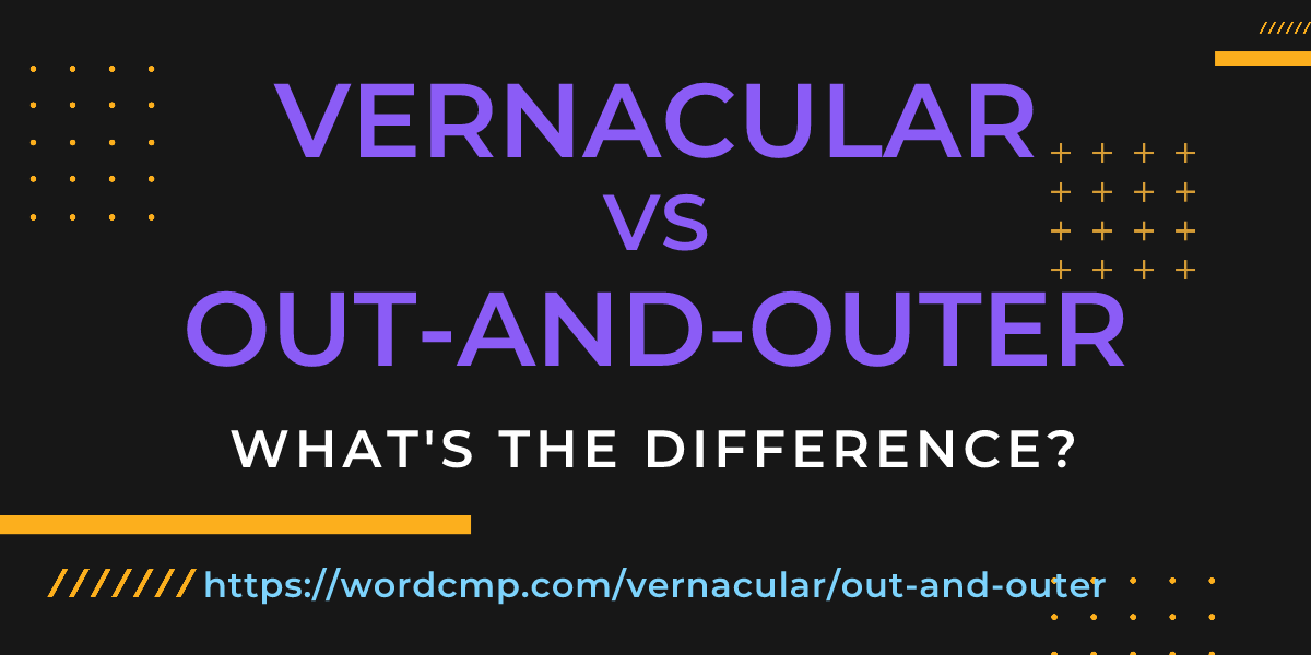 Difference between vernacular and out-and-outer