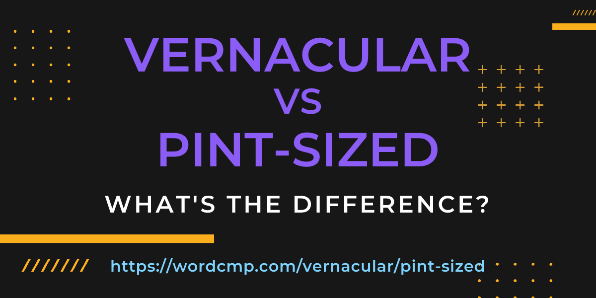Difference between vernacular and pint-sized