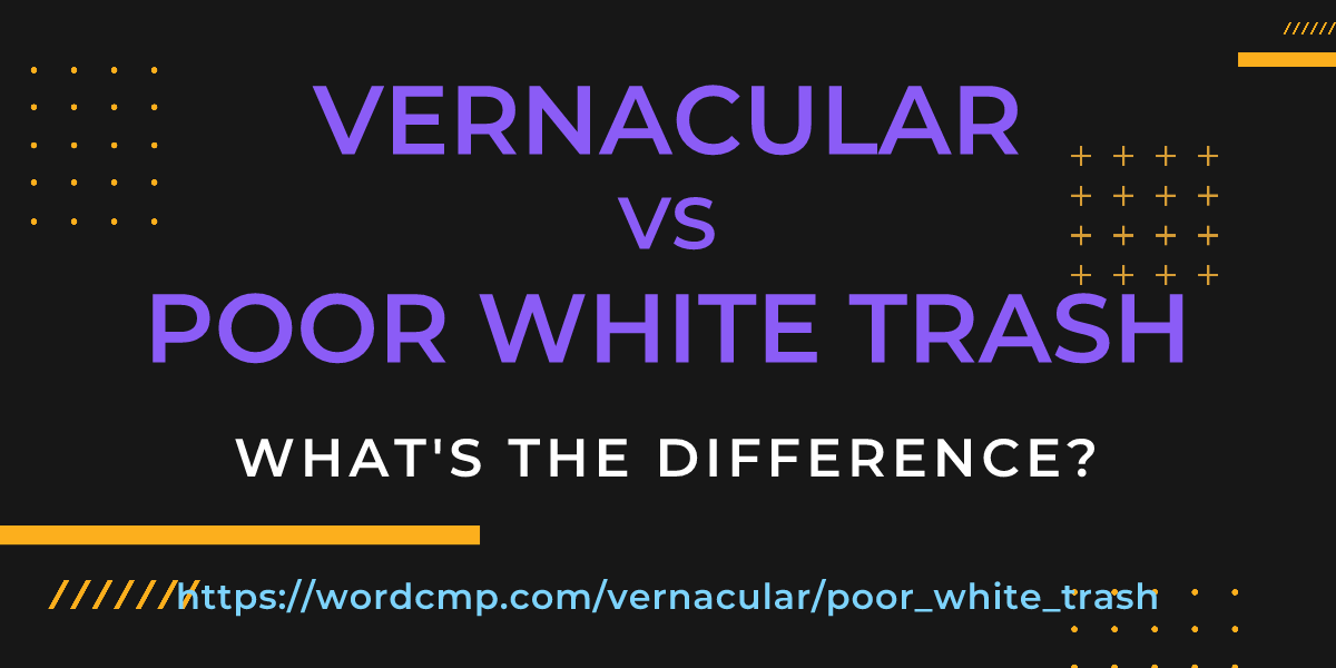 Difference between vernacular and poor white trash