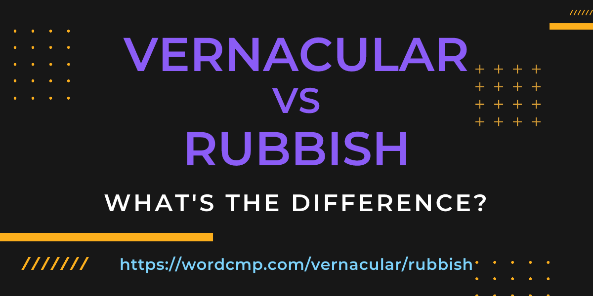 Difference between vernacular and rubbish