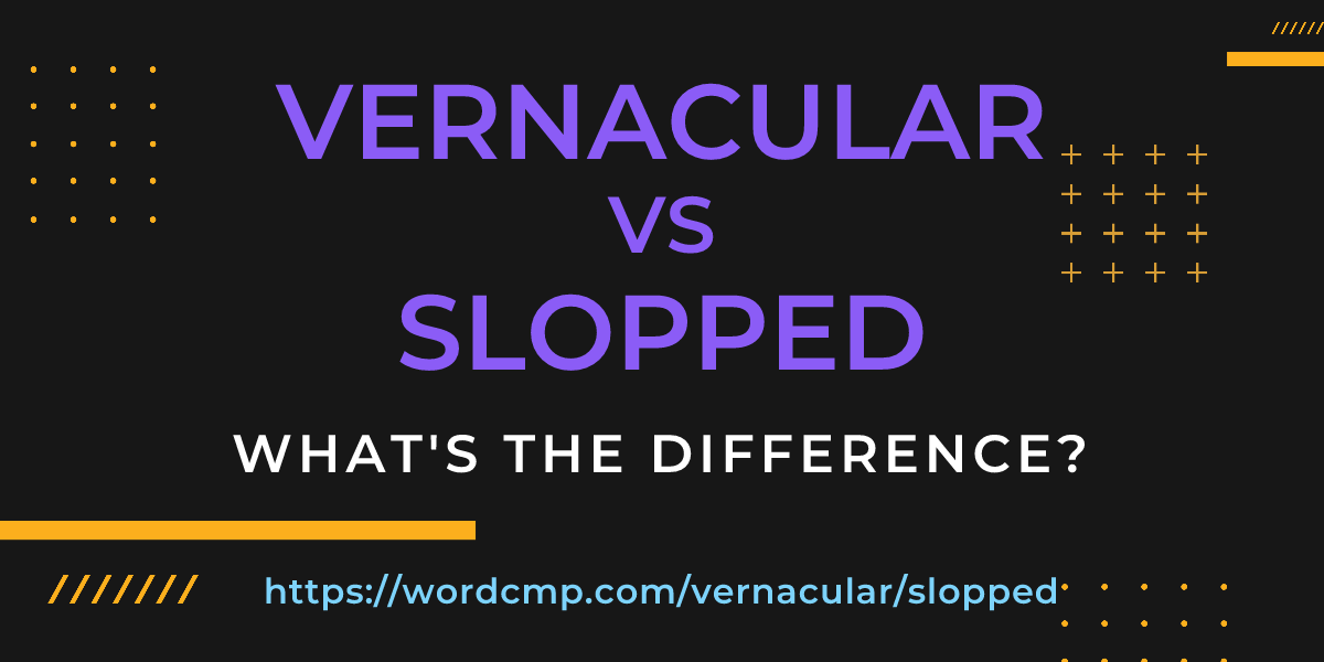Difference between vernacular and slopped