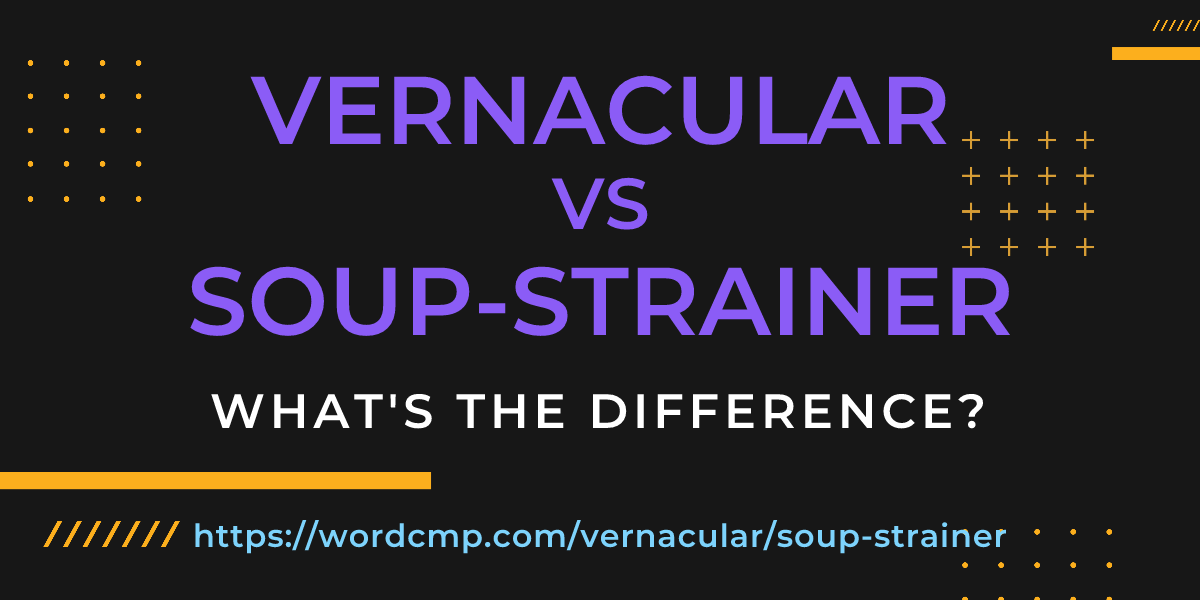 Difference between vernacular and soup-strainer