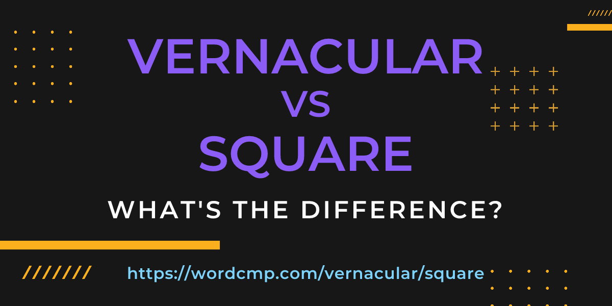Difference between vernacular and square