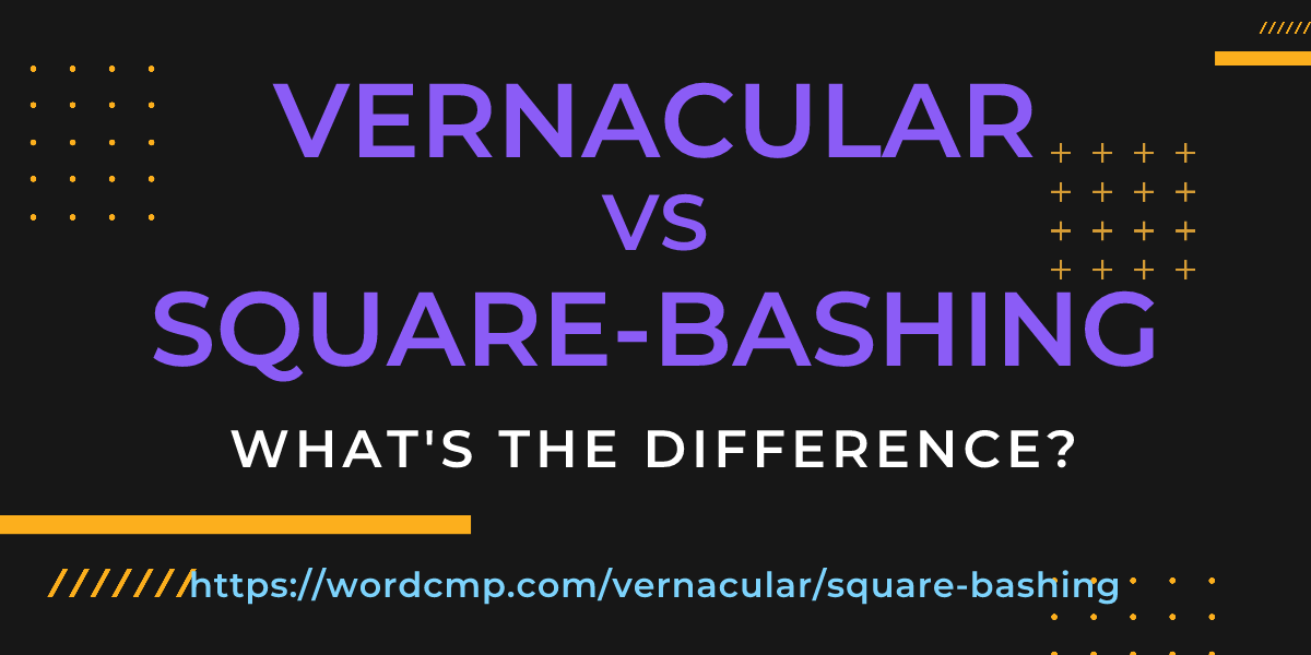 Difference between vernacular and square-bashing